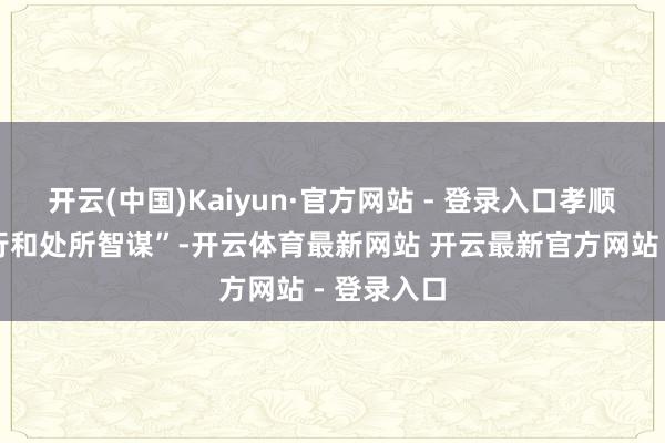 开云(中国)Kaiyun·官方网站 - 登录入口孝顺了下层执行和处所智谋”-开云体育最新网站 开云最新官方网站 - 登录入口