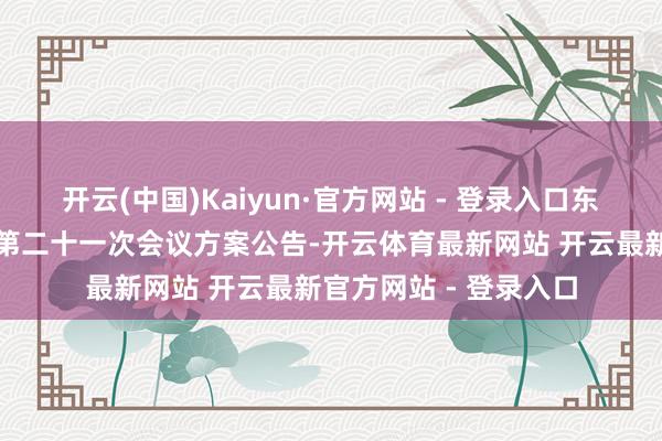 开云(中国)Kaiyun·官方网站 - 登录入口东方通：第五届监事会第二十一次会议方案公告-开云体育最新网站 开云最新官方网站 - 登录入口