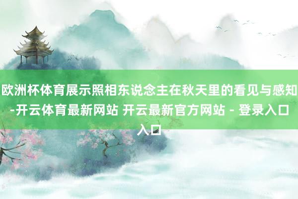 欧洲杯体育展示照相东说念主在秋天里的看见与感知-开云体育最新网站 开云最新官方网站 - 登录入口