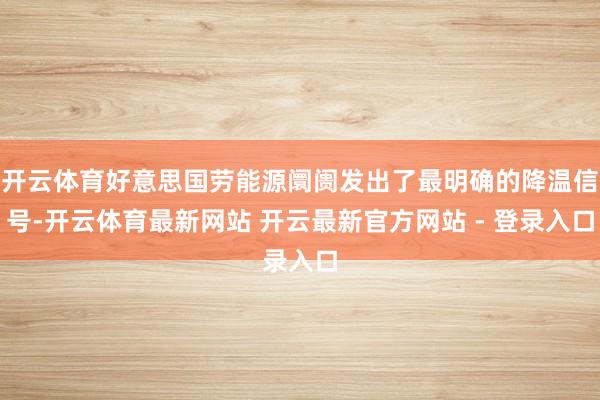 开云体育好意思国劳能源阛阓发出了最明确的降温信号-开云体育最新网站 开云最新官方网站 - 登录入口