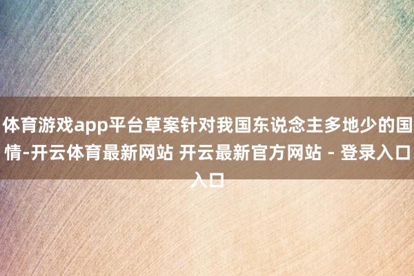 体育游戏app平台草案针对我国东说念主多地少的国情-开云体育最新网站 开云最新官方网站 - 登录入口