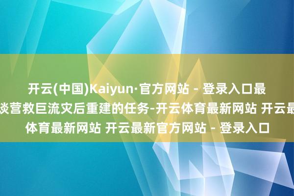 开云(中国)Kaiyun·官方网站 - 登录入口最先接到的是去朝鲜慈江谈营救巨流灾后重建的任务-开云体育最新网站 开云最新官方网站 - 登录入口